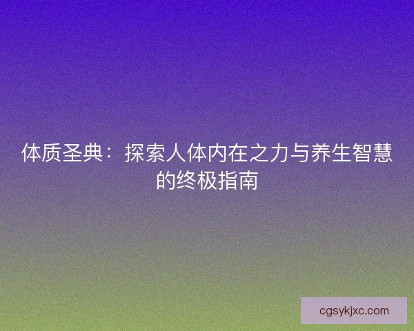 体质圣典：探索人体内在之力与养生智慧的终极指南