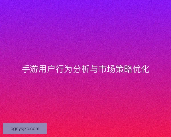 手游用户行为分析与市场策略优化