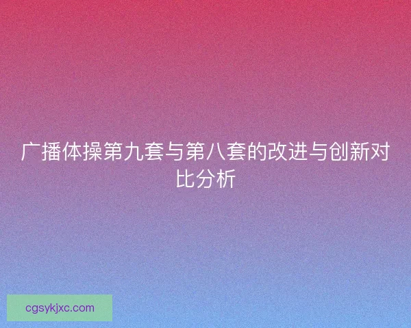广播体操第九套与第八套的改进与创新对比分析